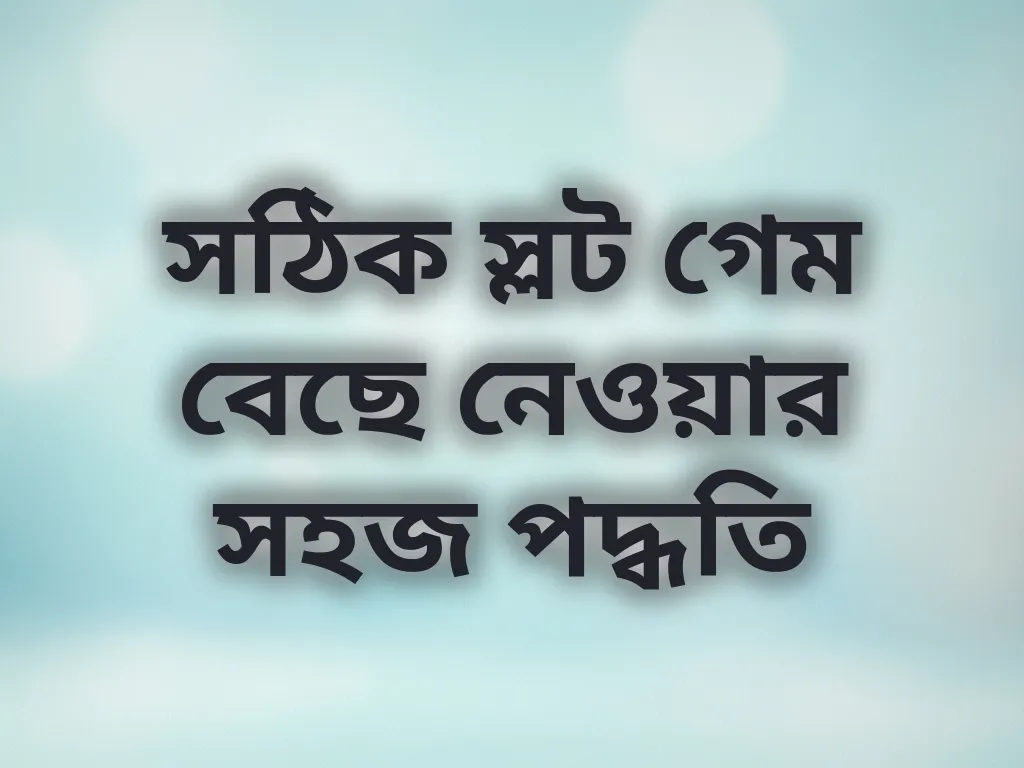 সঠিক স্লট গেম বেছে নেওয়ার সহজ পদ্ধতি