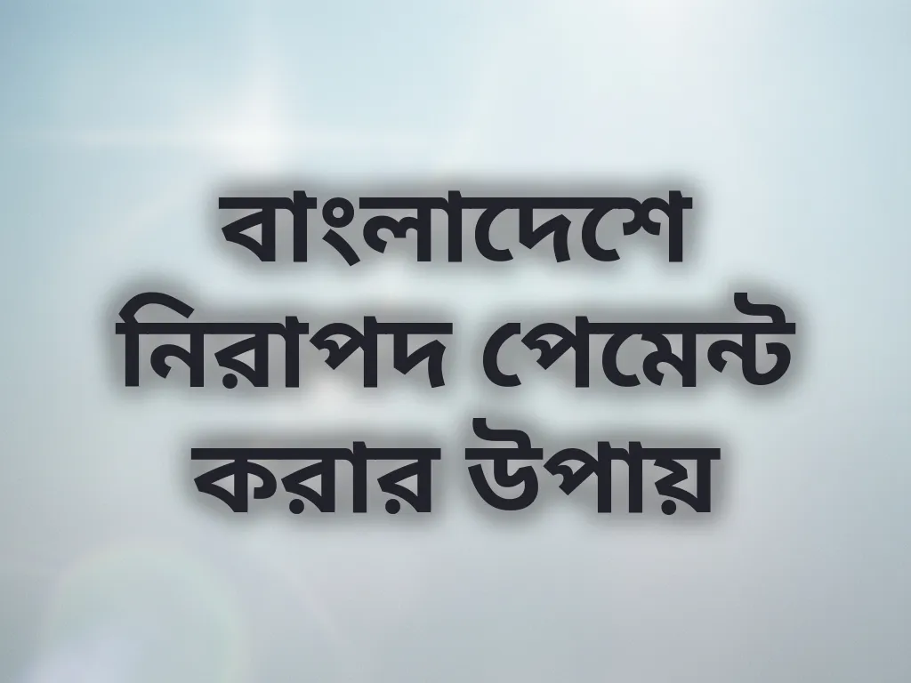 বাংলাদেশে নিরাপদ পেমেন্ট করার উপায়